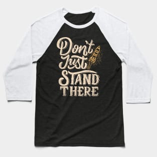 Don't Just Stand There Start Up Motivation Baseball T-Shirt